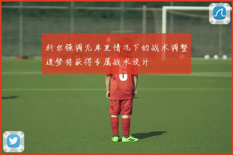 科尔强调无库里情况下的战术调整追梦将获得专属战术设计